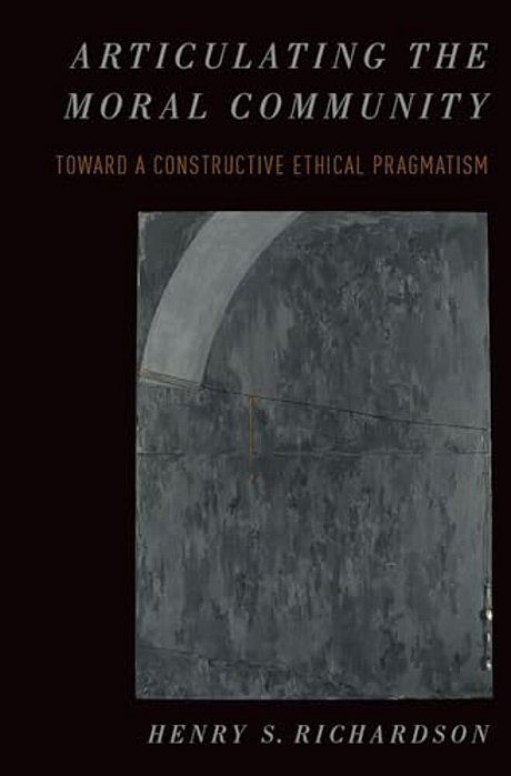 Articulating The Moral Community: Toward A Constructive Ethical Pragmatism-..
