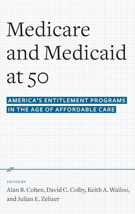 Medicare And Medicaid At 50: America's Entitlement Programs In The Age Of Affordable Care-..
