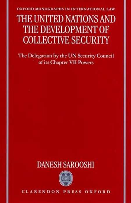 The United Nations And The Development Of Collective Security: The Delegation By The Un Security Council Of Its Chapter VII Powers-..