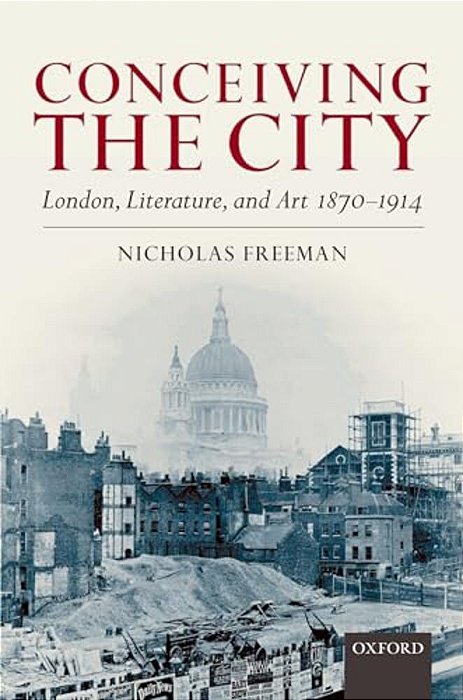 Conceiving The City: London, Literature, And Art 1870-1914-..
