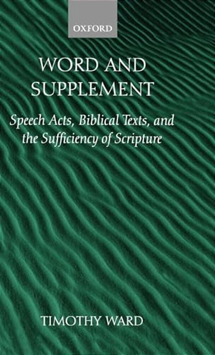 Word And Supplement: Speech Acts, Biblical Texts, And The Sufficiency Of Scripture-..