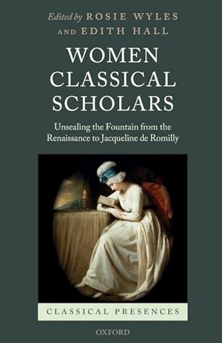 Women Classical Scholars: Unsealing The Fountain From The Renaissance To Jacqueline De Romilly-..