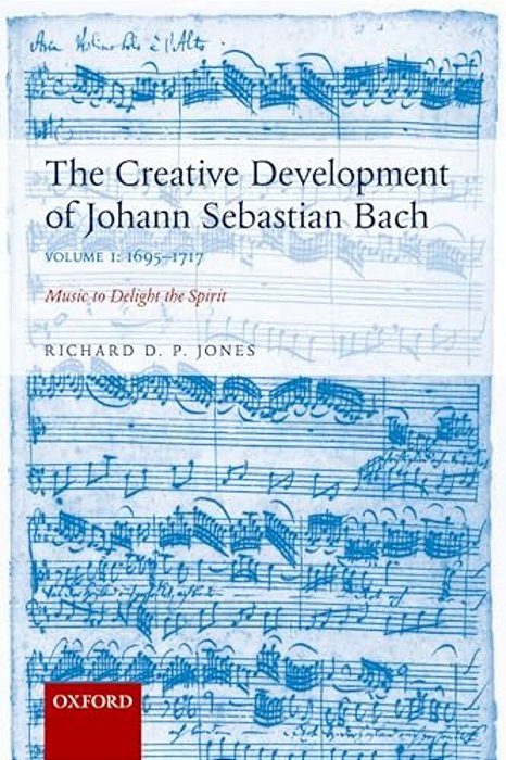 Creative Development Of Johann Sebastian Bach: 1695-1717 Volume I: Music To Delight The Spirit-..