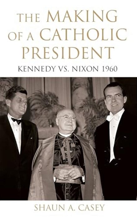 Making Of A Catholic President: Kennedy Vs. Nixon 1960-..