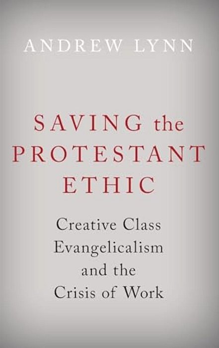 Saving The Protestant Ethic: Creative Class Evangelicalism And The Crisis Of Work-..