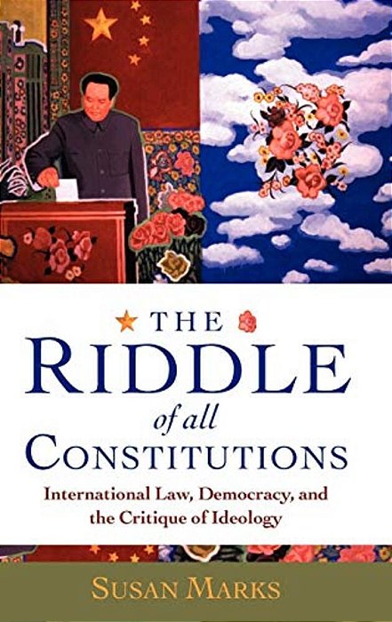 The Riddle Of All Constitutions: International Law, Democracy, And A Critique Of Ideology-..