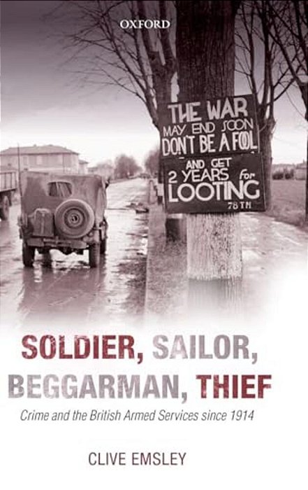 Soldier, Sailor, Beggarman, Thief: Crime And The British Armed Services Since 1914-..