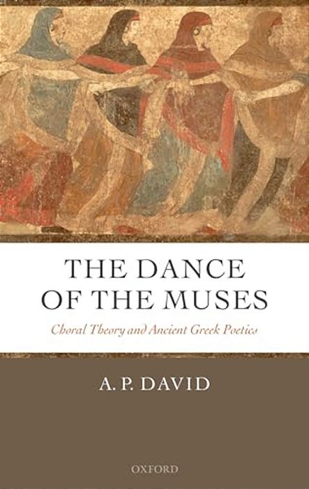The Dance Of The Muses: Choral Theory And Ancient Greek Poetics-..