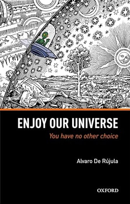 Enjoy Our Universe: You Have No Other Choice-..