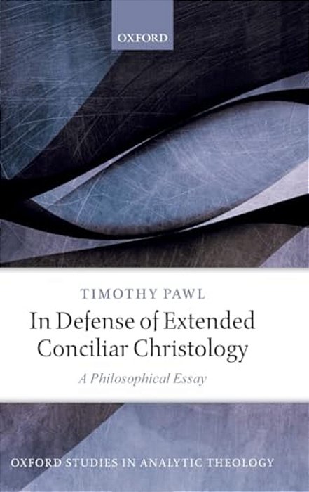 In Defense Of Extended Conciliar Christology: A Philosophical Essay-..