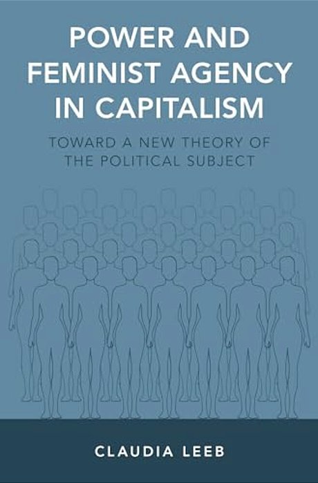 Power And Feminist Agency In Capitalism: Toward A New Theory Of The Political Subject-..