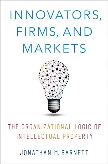 Innovators, Firms, And Markets: The Organizational Logic Of Intellectual Property-..