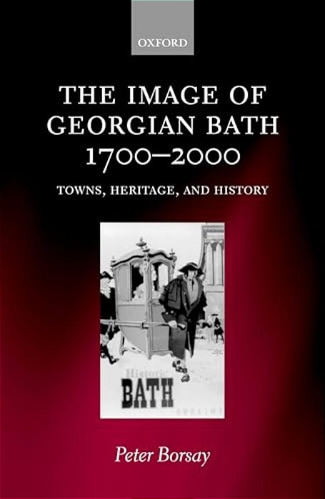 The Image Of Georgian Bath, 1700-2000: Towns, Heritage, And History-..