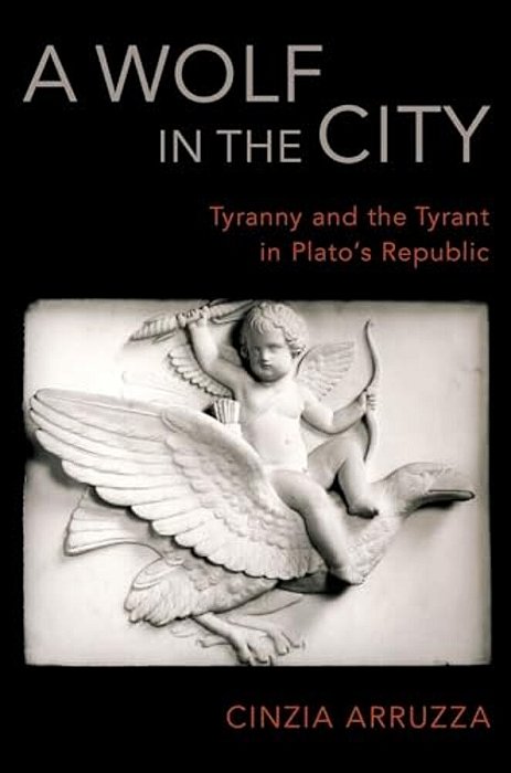 Wolf In The City: Tyranny And The Tyrant In Plato's Republic-..