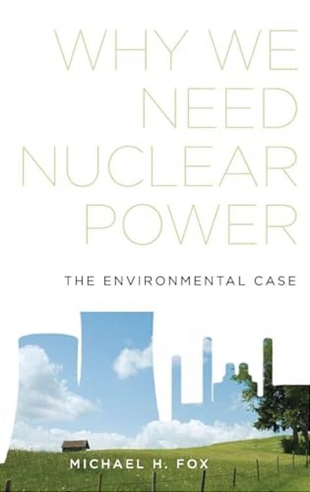 Why We Need Nuclear Power: The Environmental Case-..