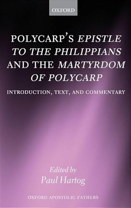 Polycarp's Epistle To The Philippians And The Martyrdom Of Polycarp: Introduction, Text, And Commentary-..