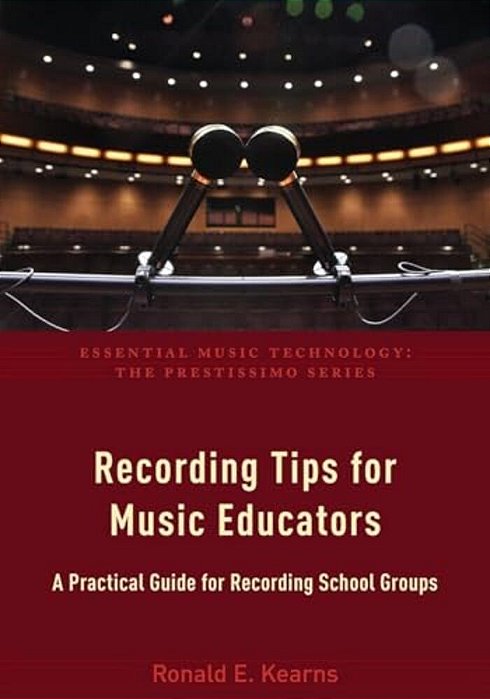 Recording Tips For Music Educators: A Practical Guide For Recording School Groups-..
