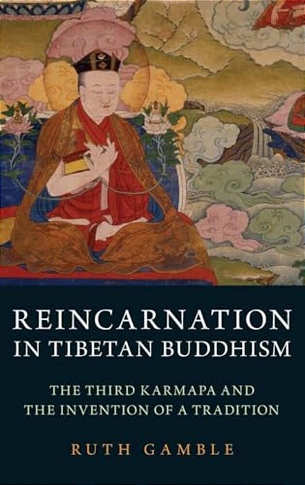Reincarnation In Tibetan Buddhism: The Third Karmapa And The Invention Of A Tradition-..