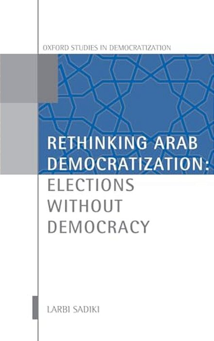 Rethinking Arab Democratization: Elections Without Democracy-..