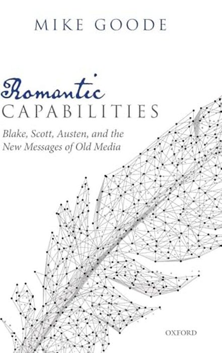 Romantic Capabilities: Blake, Scott, Austen, And The New Messages Of Old Media-..