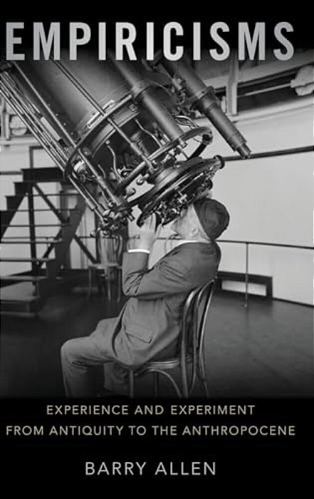 Empiricisms: Experience And Experiment From Antiquity To The Anthropocene-..