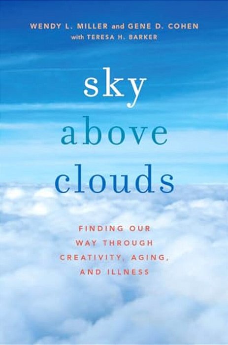 Sky Above Clouds: Finding Our Way Through Creativity, Aging, And Illness-..