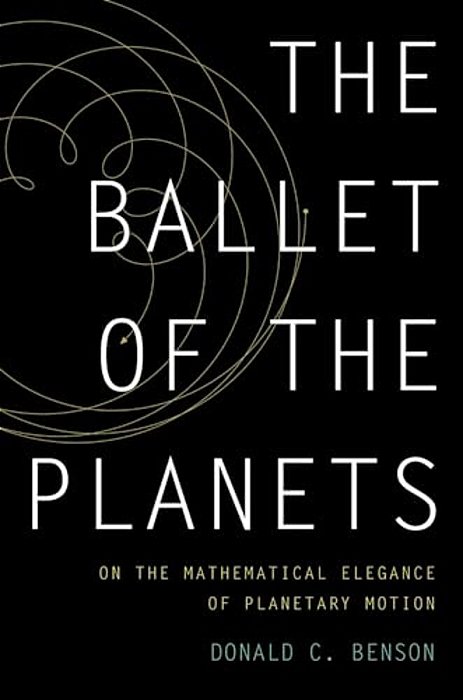 Ballet Of The Planets: On The Mathematical Elegance Of Planetary Motion-..