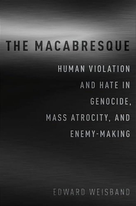 Macabresque: Human Violation And Hate In Genocide, Mass Atrocity And Enemy-Making-..