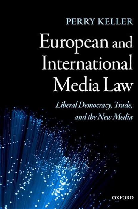 European And International Media Law: Liberal Democracy, Trade, And The New Media-..