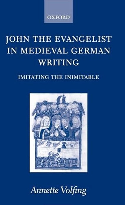 John The Evangelist In Medieval German Writing: Imitating The Inimitable-..