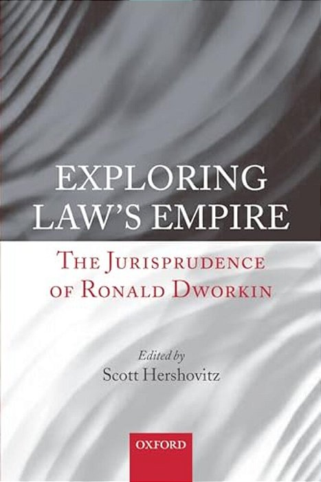 Exploring Law's Empire: The Jurisprudence Of Ronald Dworkin-..