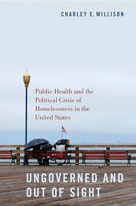 Ungoverned And Out Of Sight: Public Health And The Political Crisis Of Homelessness In The United States-..