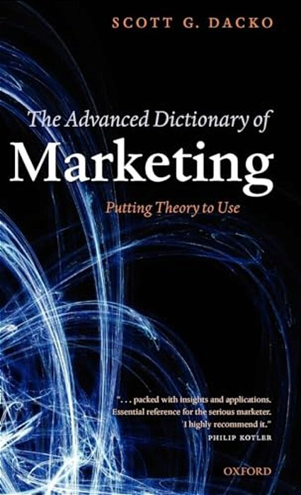 The Advanced Dictionary Of Marketing: Putting Theory To Use-..