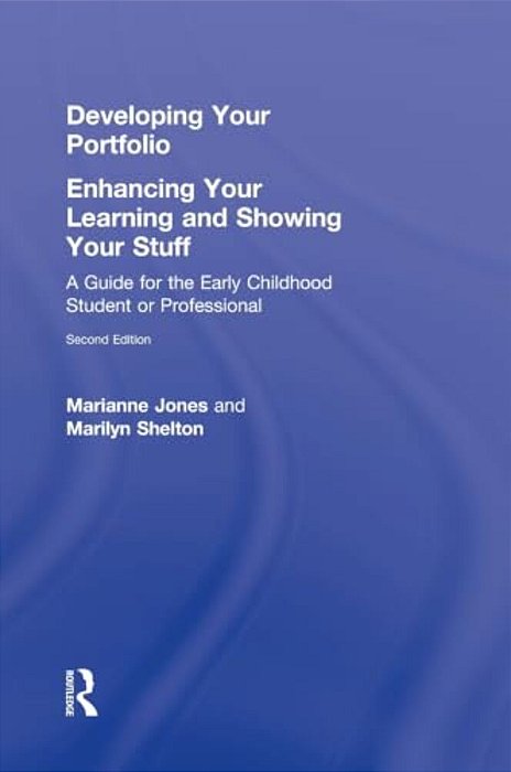 Developing Your Portfolio - Enhancing Your Learning And Showing Your Stuff: A Guide For The Early Childhood Student Or Professional-..