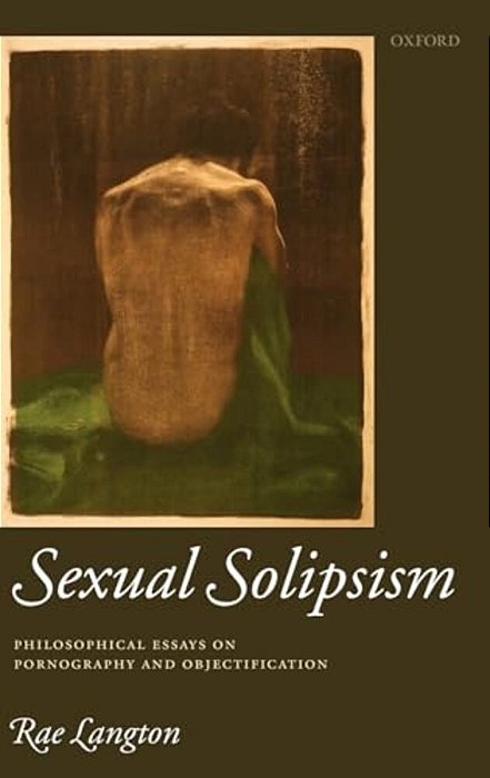 Sexual Solipsism: Philosophical Essays On Pornography And Objectification-..
