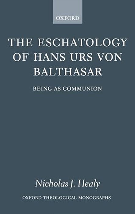 The Eschatology Of Hans Urs Von Balthasar: Being As Communion-..
