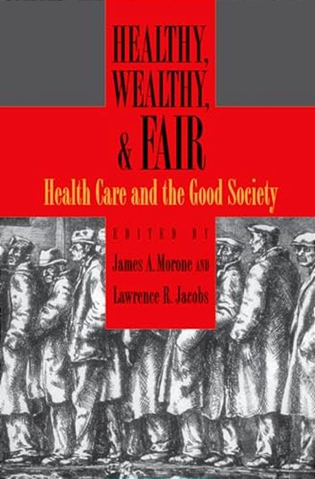Healthy, Wealthy, And Fair: Health Care And The Good Society-..