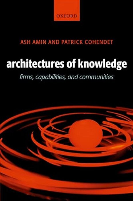 Architectures Of Knowledge: Firms, Capabilities, And Communities-..