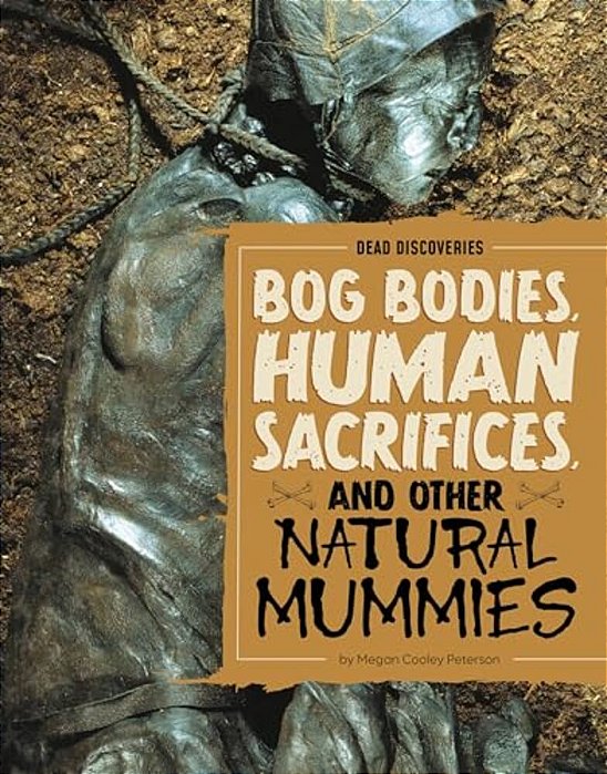 Bog Bodies, Human Sacrifices, And Other Natural Mummies-..