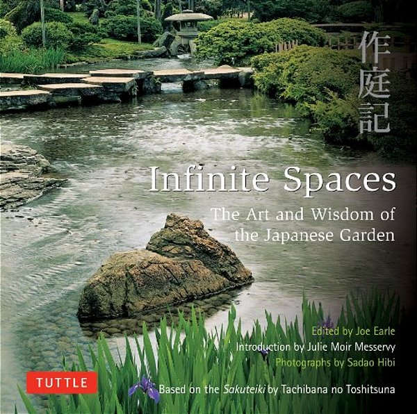 Infinite Spaces: The Art And Wisdom Of The Japanese Garden; Based On The Sakuteiki By Tachibana No Toshitsuna-..