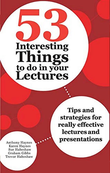 53 Interesting Things To Do In Your Lectures: Tips And Strategies For Really Effective Lectures And Presentations-..