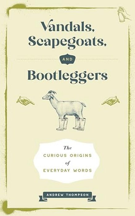 Vandals, Scapegoats, And Bootleggers: The Curious Origins Of Everyday Words-..