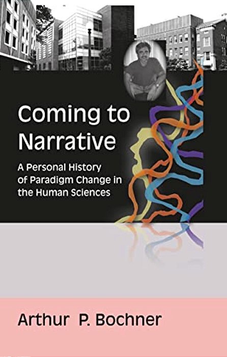 Coming To Narrative: A Personal History Of Paradigm Change In The Human Sciences-..