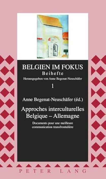 Approches Interculturelles Belgique - Allemagne: Documents Pour Une Meilleure Communication Transfrontalière-..