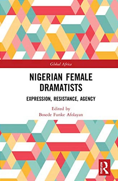 Nigerian Female Dramatists: Expression, Resistance, Agency-..