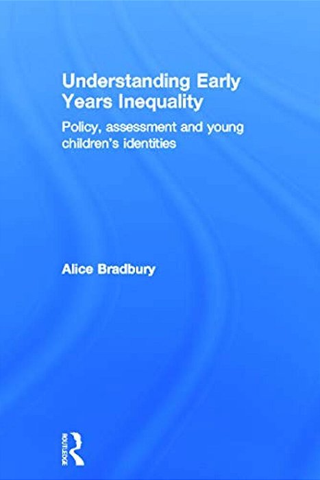 Understanding Early Years Inequality: Policy, Assessment And Young Children's Identities-..