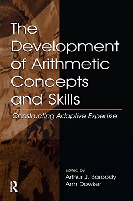 The Development Of Arithmetic Concepts And Skills: Constructive Adaptive Expertise-..