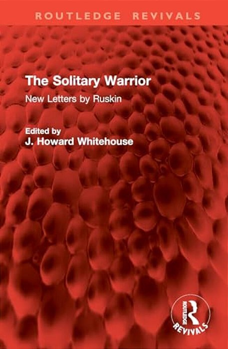 The Solitary Warrior: New Letters By Ruskin-..