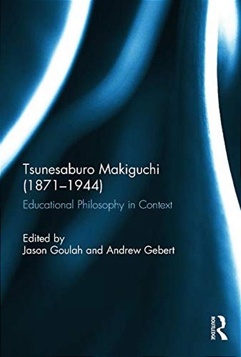 Tsunesaburo Makiguchi (1871-1944): Educational Philosophy In Context-..