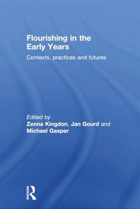 Flourishing In The Early Years: Contexts, Practices And Futures-..
